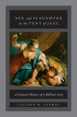 Sex and Slaughter in the Tent of Jael By Colleen M Conway (Hardback)