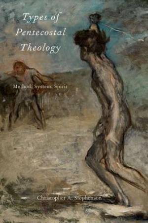 Types of Pentecostal Theology By Christopher A Stephenson (Paperback)