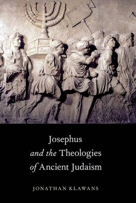 Josephus and the Theologies of Ancient Judaism By Jonathan Klawans