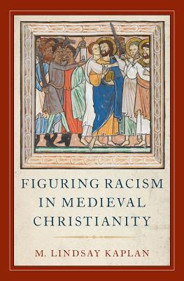 Figuring Racism in Medieval Christianity By Kaplan Lindsay (Hardback)