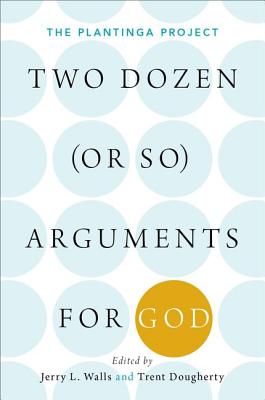 Two Dozen or So Arguments for God The Plantinga Project By Walls Jerry