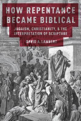 How Repentance Became Biblical Judaism Christianity and the Interpr