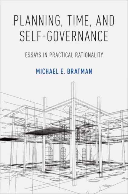 Planning Time and Self-Governance Essays in Practical Rationality