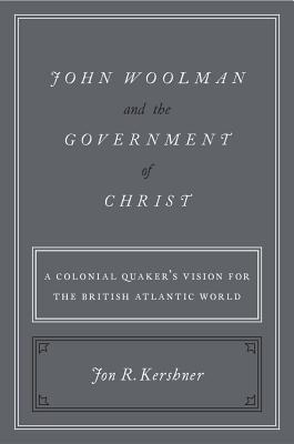 John Woolman and the Government of Christ A Colonial Quaker's Vision