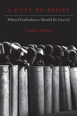 A Duty to Resist When Disobedience Should Be Uncivil By Delmas Candice