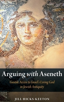 Arguing with Aseneth Gentile Access to Israel's Living God in Jewish