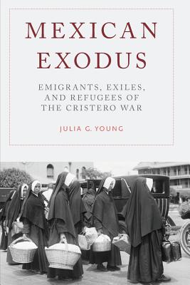 Mexican Exodus Emigrants Exiles and Refugees of the Cristero War