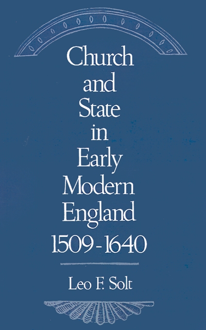 Church and State in Early Modern England 1509-1640 By Leo F Solt