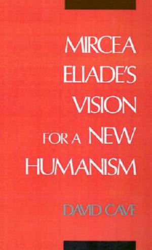 Mircea Eliade's Vision for a New Humanism By John David Cave