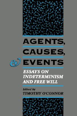 Agents Causes and Events Essays on Indeterminism and Free Will