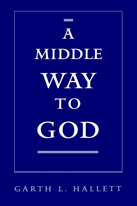 A Middle Way to God By Garth L Hallett (Hardback) 9780195132687