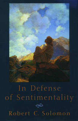 In Defense of Sentimentality By Robert C Solomon (Hardback)