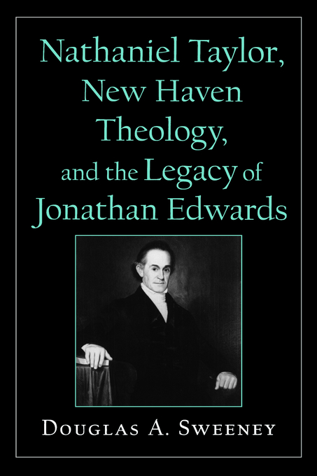 Nathaniel Taylor New Haven Theology and the Legacy of Jonathan Edward