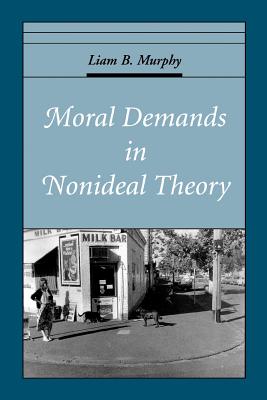 Moral Demands in Nonideal Theory By Liam B Murphy (Paperback)