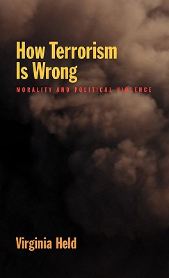 How Terrorism is Wrong By Virginia Held (Hardback) 9780195329599