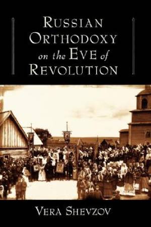 Russian Orthodoxy on the Eve of Revolution By Vera Shevzov (Paperback)