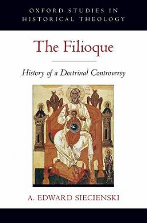 The Filioque By A Edward Siecienski (Hardback) 9780195372045