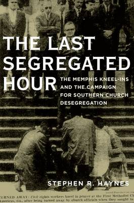 Last Segregated Hour The Memphis Kneel-Ins and the Campaign for South