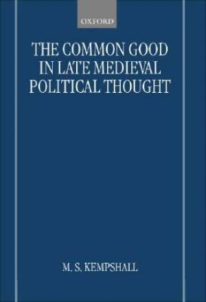 The Common Good in Late Medieval Political Thought By M S Kempshall