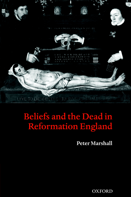 Beliefs and the Dead in Reformation England (Hardback) 9780198207733