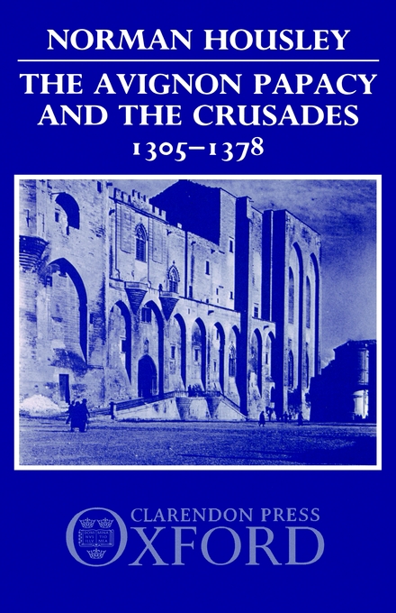 The Avignon Papacy and the Crusades 1305-1378 By Norman Housley