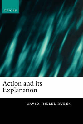 Action and Its Explanation By David-Hillel Ruben (Hardback)