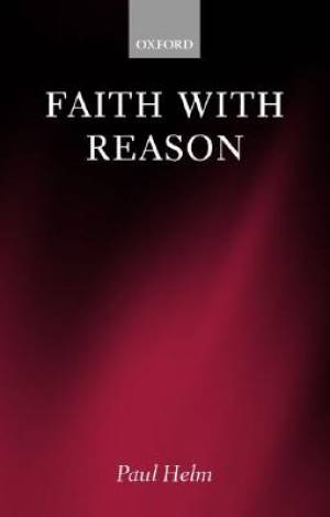 Faith with Reason By Paul Helm (Hardback) 9780198238454