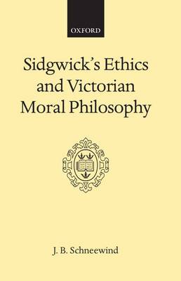 Sidgwick's Ethics and Victorian Moral Philosophy By J B Schneewind