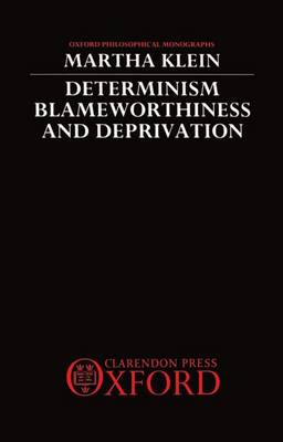 Determinism Blameworthiness and Deprivation By Martha Klein (Hardback)