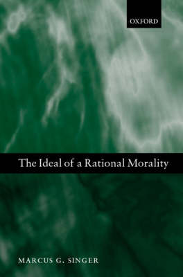 The Ideal of a Rational Morality By Marcus George Singer (Hardback)