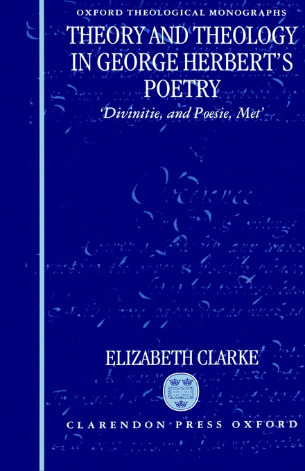 Theory and Theology in George Herbert's Poetry By Elizabeth Clarke