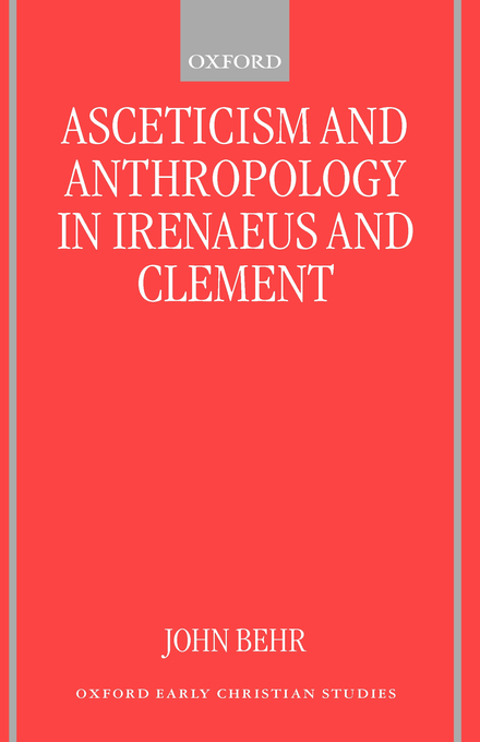 Asceticism Ans Anthropology in Irenaeus and Clement By John Behr