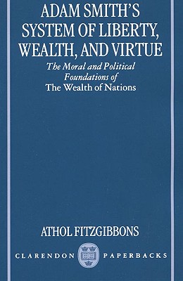 Adam Smith's System of Liberty Wealth and Virtue By Athol Fitzgibbons