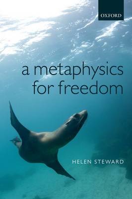 A Metaphysics for Freedom By Helen Steward (Paperback) 9780198706465