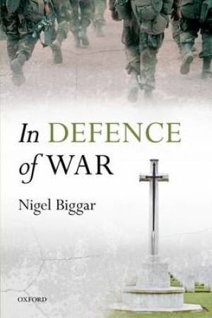 In Defence Of War By Nigel Biggar (Paperback) 9780198725831