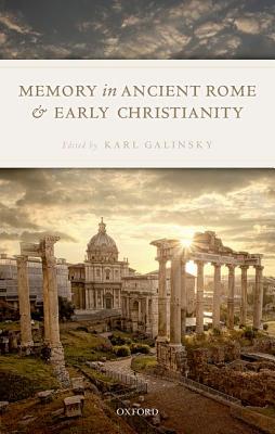 Memory in Ancient Rome and Early Christianity By Galinsky Karl