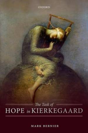 The Task of Hope in Kierkegaard By Mark Bernier (Hardback)