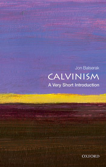 Calvinism A Very Short Introduction By Jon Balserak (Paperback)