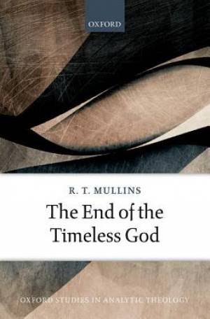 The End of the Timeless God By R T Mullins (Hardback) 9780198755180