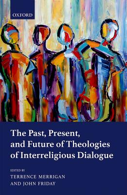 The Past Present and Future of Theologies of Interreligious Dialogue