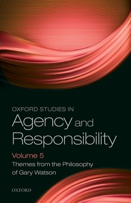 Oxford Studies in Agency and Responsibility Volume 5 Themes from the