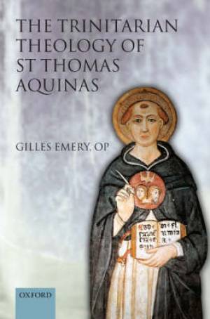 The Trinitarian Theology of St Thomas Aquinas By Gilles Emery