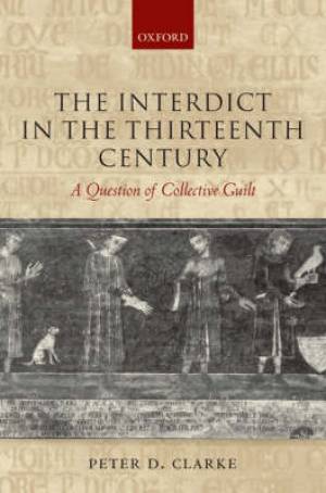 The Interdict in the Thirteenth Century By Peter D Clarke (Hardback)