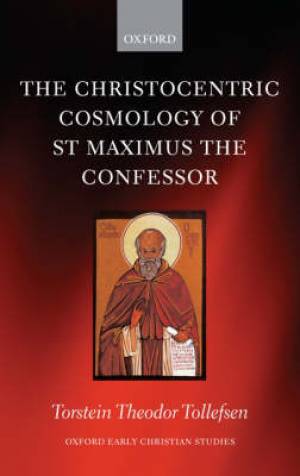 The Christocentric Cosmology of St Maximus the Confessor (Hardback)