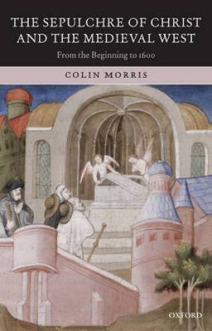 Sepulchre of Christ and the Medieval West By Colin Morris (Paperback)