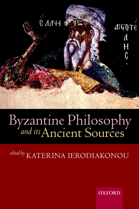 Byzantine Philosophy and Its Ancient Sources By Katerina Ierodiakonou