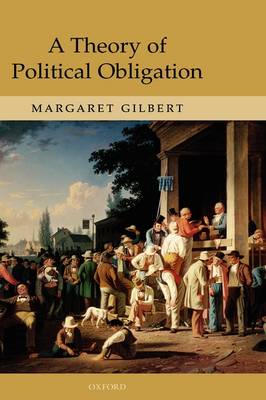 A Theory of Political Obligation By Margaret Gilbert (Hardback)