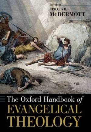 The Oxford Handbook of Evangelical Theology By Mc Dermott Gerald R