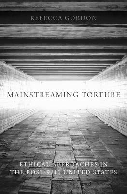 Mainstreaming Torture By Rebecca Gordon (Hardback) 9780199336432