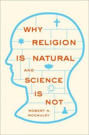 Why Religion is Natural and Science is Not By Robert N Mc Cauley